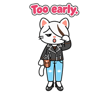 Too early.